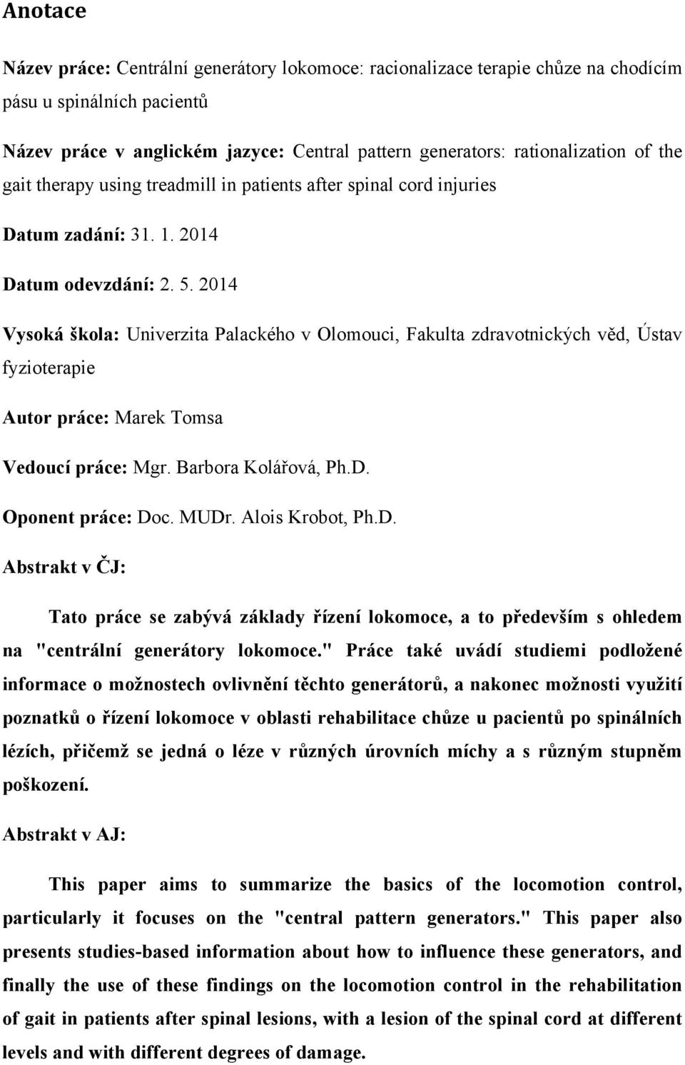 2014 Vysoká škola: Univerzita Palackého v Olomouci, Fakulta zdravotnických věd, Ústav fyzioterapie Autor práce: Marek Tomsa Vedoucí práce: Mgr. Barbora Kolářová, Ph.D. Oponent práce: Doc. MUDr.