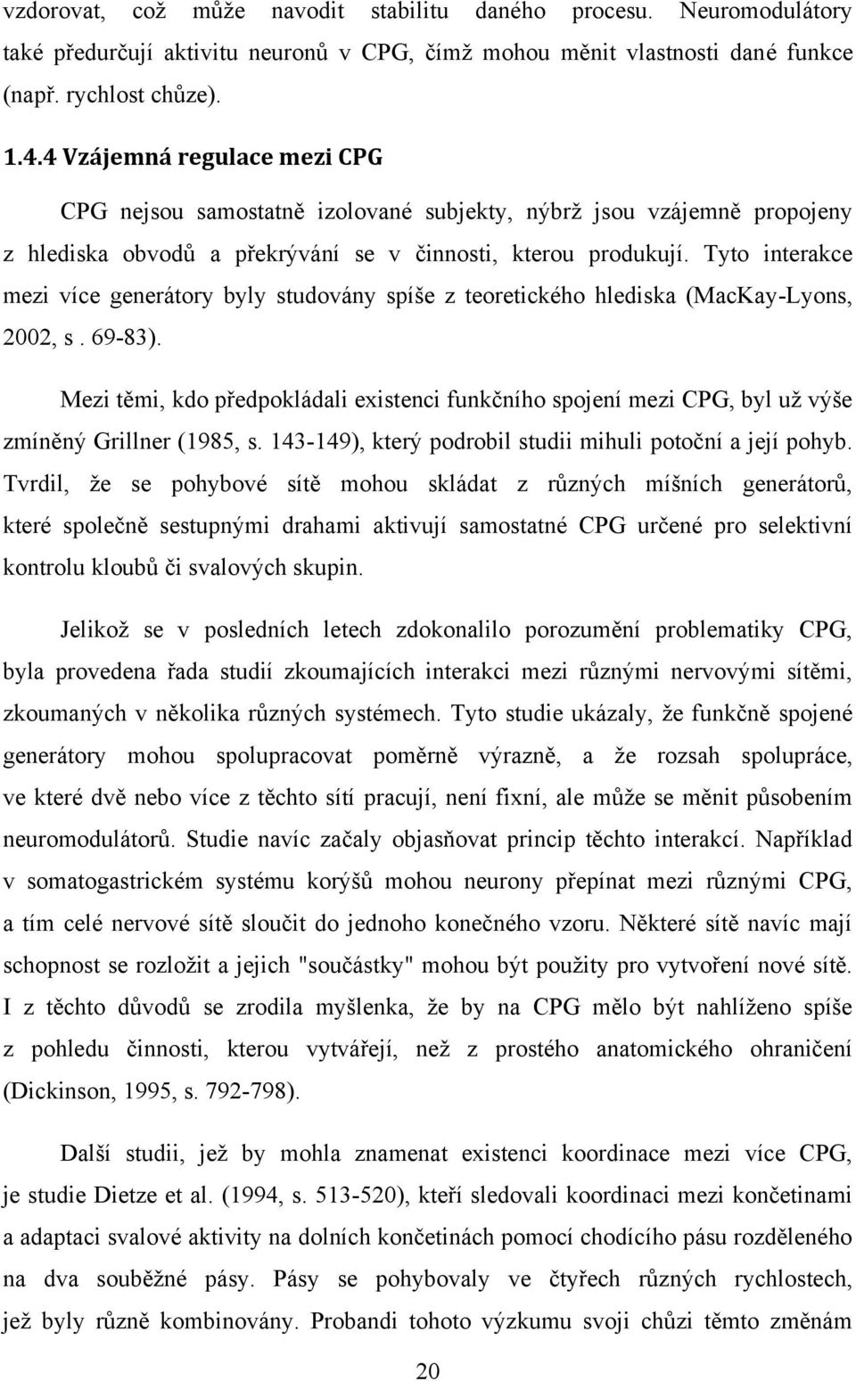 Tyto interakce mezi více generátory byly studovány spíše z teoretického hlediska (MacKay-Lyons, 2002, s. 69-83).