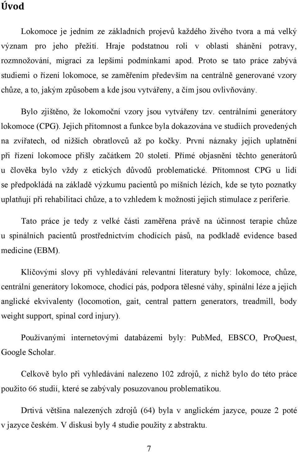 Proto se tato práce zabývá studiemi o řízení lokomoce, se zaměřením především na centrálně generované vzory chůze, a to, jakým způsobem a kde jsou vytvářeny, a čím jsou ovlivňovány.