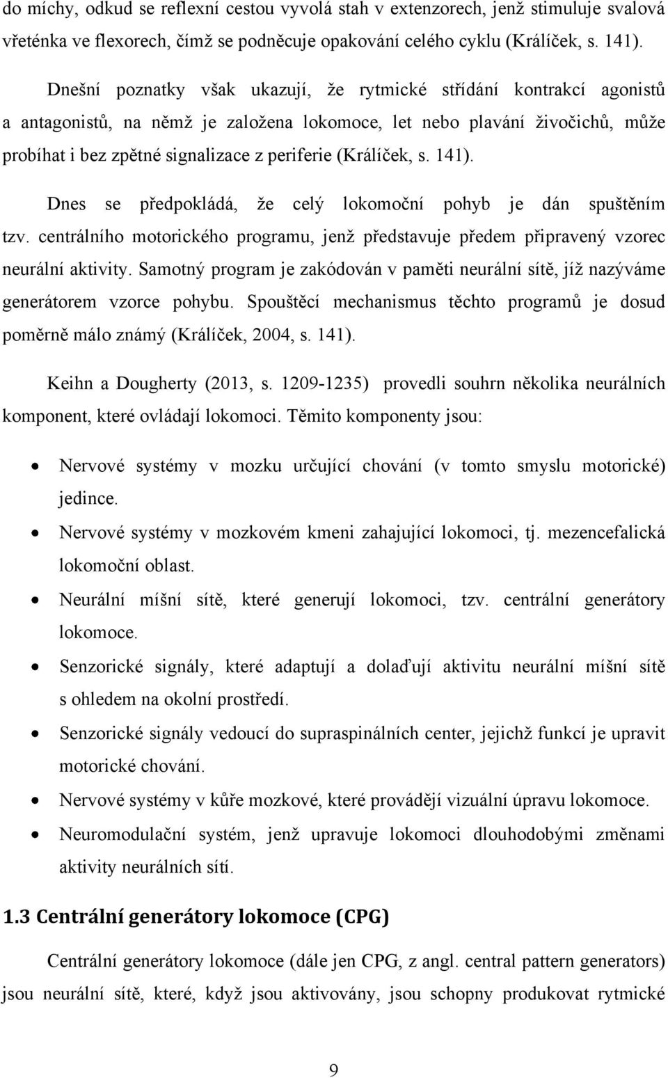 (Králíček, s. 141). Dnes se předpokládá, že celý lokomoční pohyb je dán spuštěním tzv. centrálního motorického programu, jenž představuje předem připravený vzorec neurální aktivity.