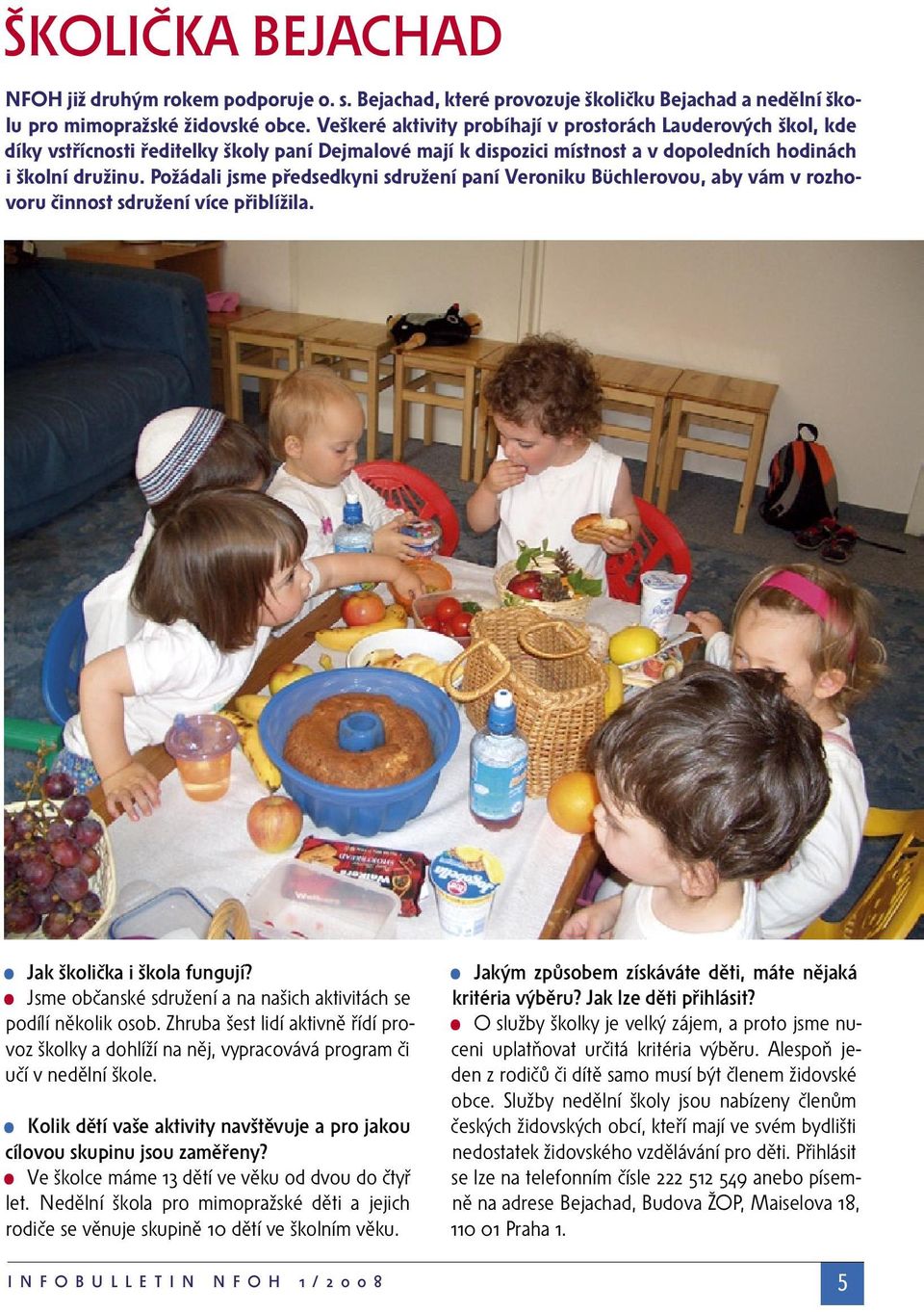 Požádali jsme předsedkyni sdružení paní Veroniku Büchlerovou, aby vám v rozhovoru činnost sdružení více přiblížila. Jak školička i škola fungují?