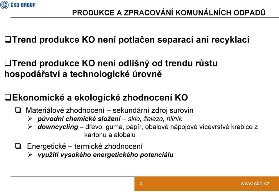 zhodnocení sekundární zdroj surovin původní chemické složení sklo, železo, hliník downcycling dřevo, guma, papír,