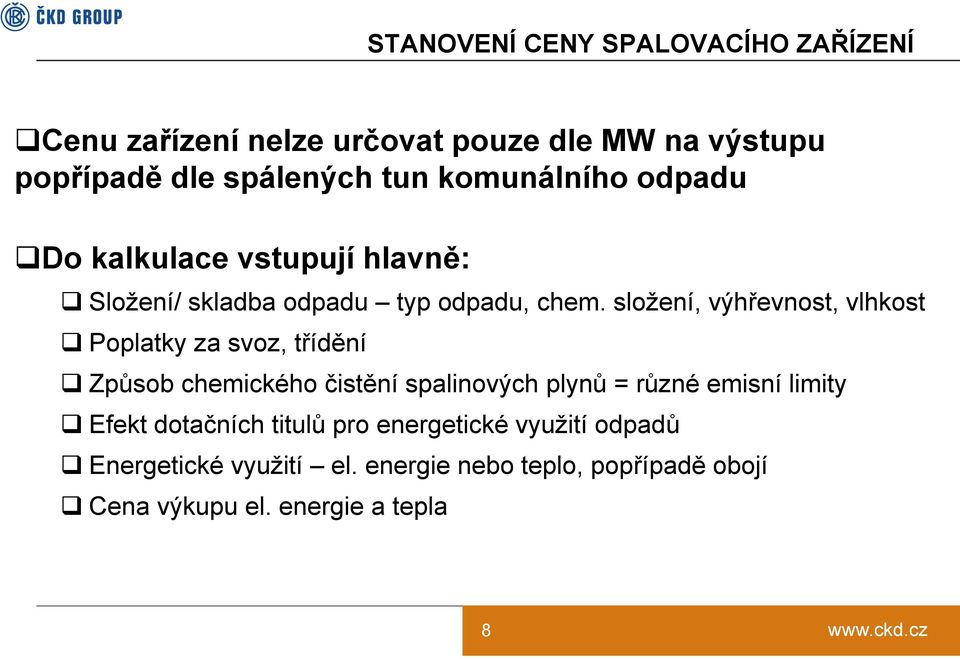 složení, výhřevnost, vlhkost Poplatky za svoz, třídění Způsob chemického čistění spalinových plynů = různé emisní