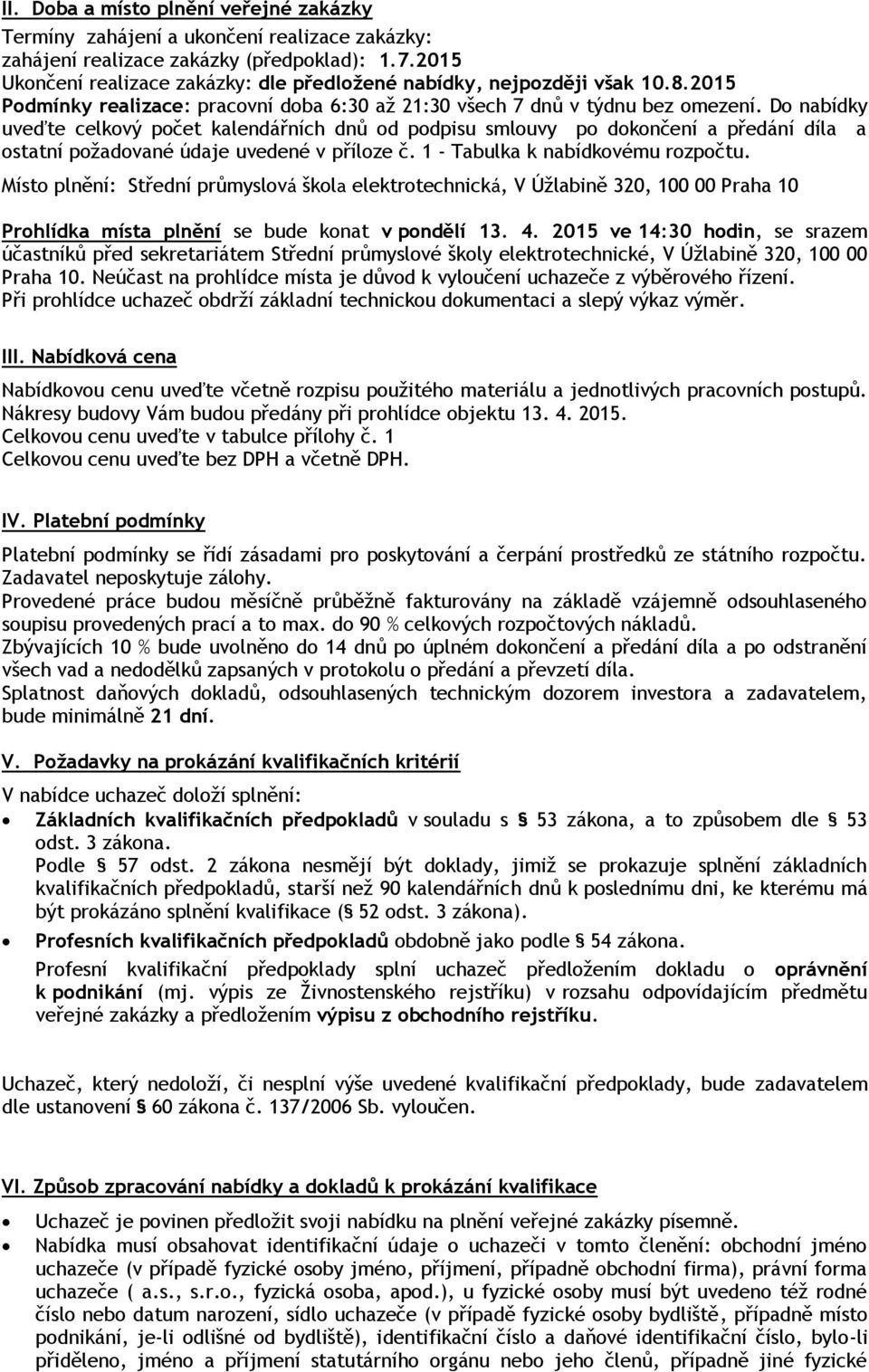 Do nabídky uveďte celkový počet kalendářních dnů od podpisu smlouvy po dokončení a předání díla a ostatní požadované údaje uvedené v příloze č. 1 - Tabulka k nabídkovému rozpočtu.