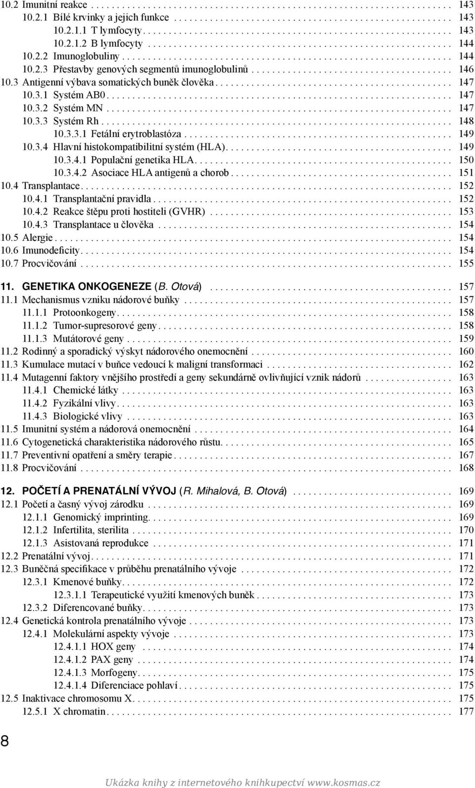 ... 149 10.3.4.1 Populační genetika HLA.... 150 10.3.4.2 Asociace HLA antigenů a chorob... 151 10.4 Transplantace.... 152 10.4.1 Transplantační pravidla... 152 10.4.2 Reakce štěpu proti hostiteli (GVHR).