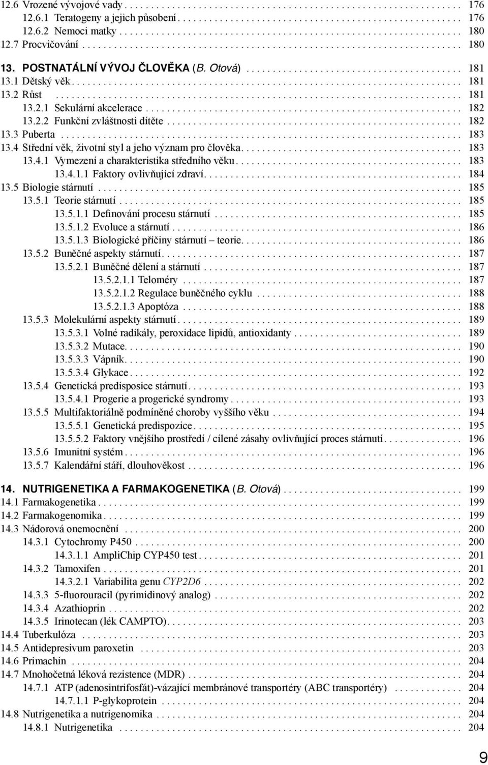 .. 183 13.4.1.1 Faktory ovlivňující zdraví.... 184 13.5 Biologie stárnutí... 185 13.5.1 Teorie stárnutí... 185 13.5.1.1 Definování procesu stárnutí... 185 13.5.1.2 Evoluce a stárnutí... 186 13.5.1.3 Biologické příčiny stárnutí teorie.