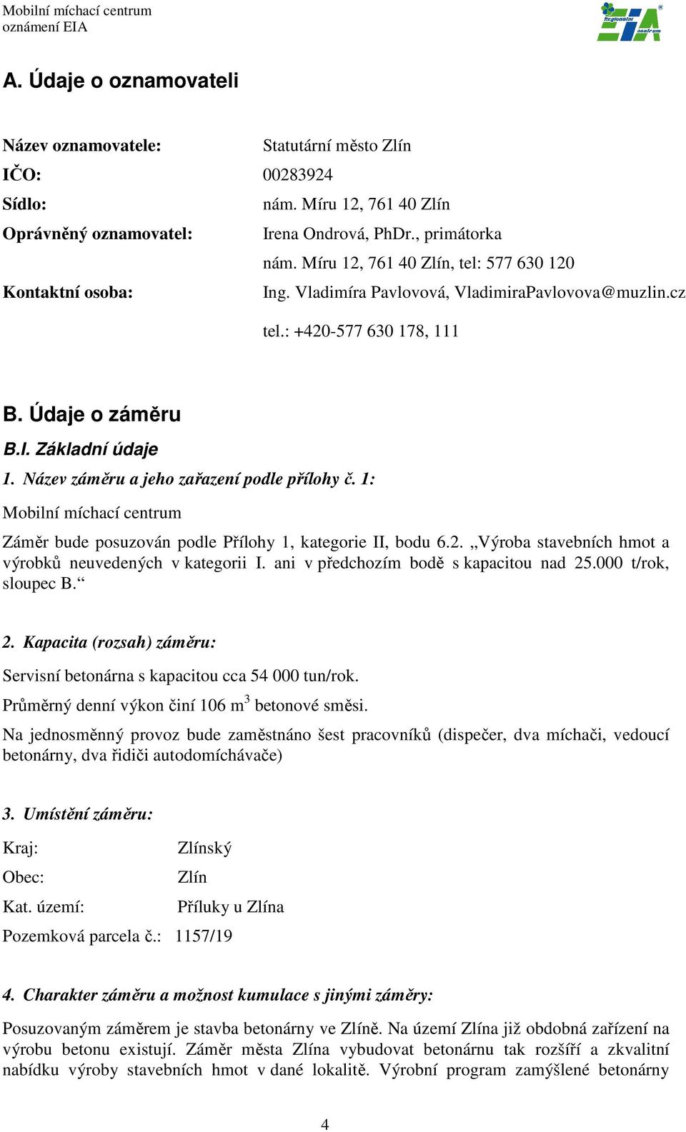 Název záměru a jeho zařazení podle přílohy č. 1: Mobilní míchací centrum Záměr bude posuzován podle Přílohy 1, kategorie II, bodu 6.2. Výroba stavebních hmot a výrobků neuvedených v kategorii I.