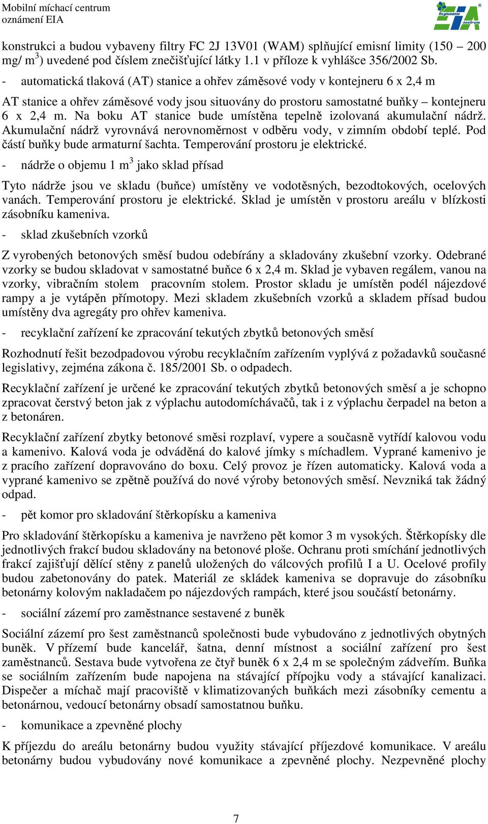 Na boku AT stanice bude umístěna tepelně izolovaná akumulační nádrž. Akumulační nádrž vyrovnává nerovnoměrnost v odběru vody, v zimním období teplé. Pod částí buňky bude armaturní šachta.