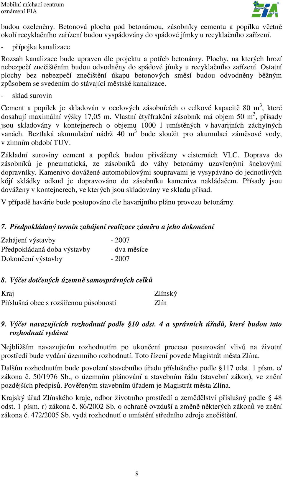 Ostatní plochy bez nebezpečí znečištění úkapu betonových směsí budou odvodněny běžným způsobem se svedením do stávající městské kanalizace.