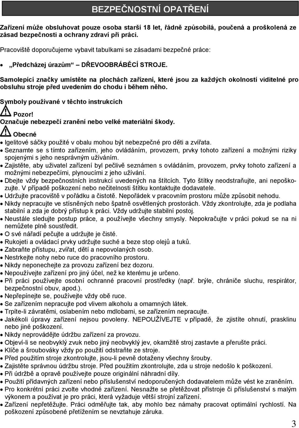 Samolepící značky umístěte na plochách zařízení, které jsou za každých okolností viditelné pro obsluhu stroje před uvedením do chodu i během něho.