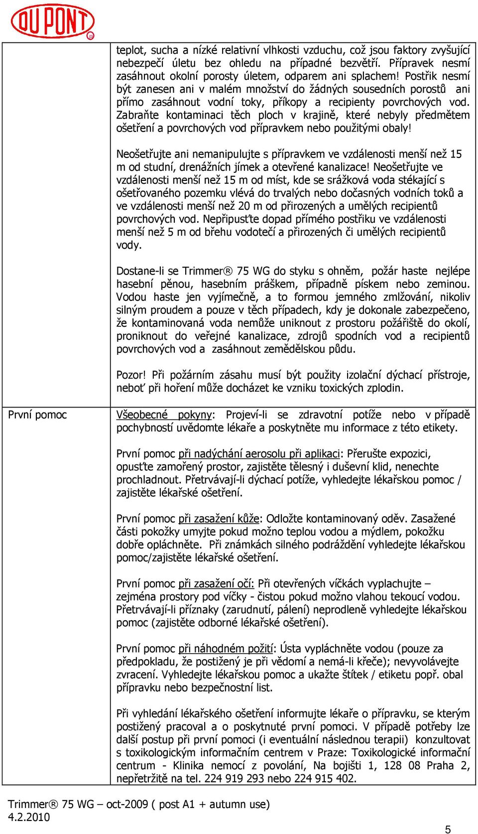 Zabraňte kontaminaci těch ploch v krajině, které nebyly předmětem ošetření a povrchových vod přípravkem nebo použitými obaly!