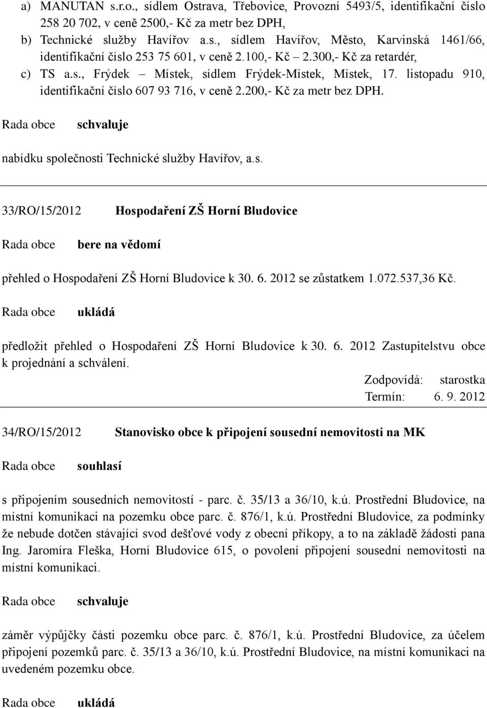 nabídku společnosti Technické služby Havířov, a.s. 33/RO/15/2012 Hospodaření ZŠ Horní Bludovice přehled o Hospodaření ZŠ Horní Bludovice k 30. 6. 2012 se zůstatkem 1.072.537,36 Kč.