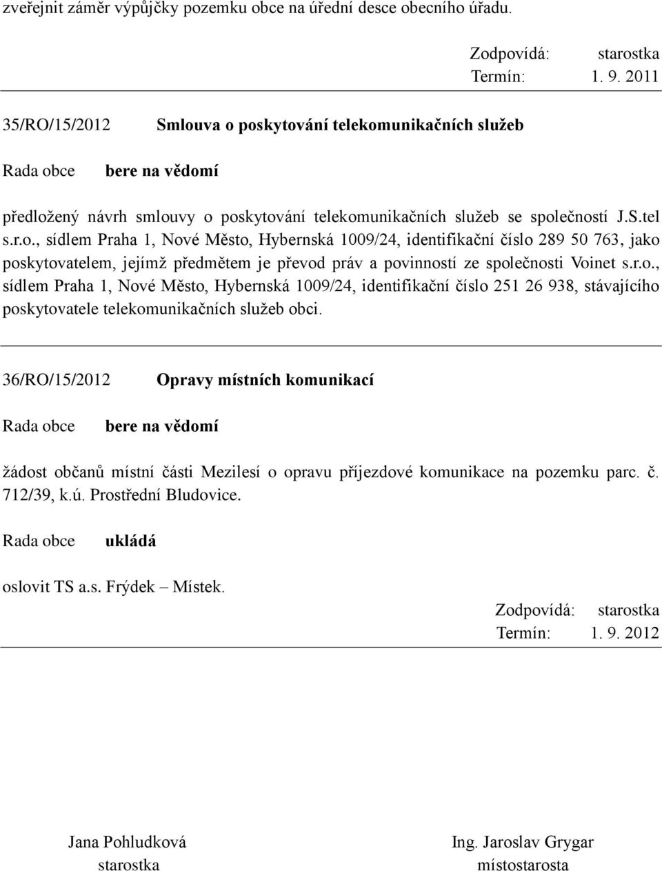 r.o., sídlem Praha 1, Nové Město, Hybernská 1009/24, identifikační číslo 251 26 938, stávajícího poskytovatele telekomunikačních služeb obci.