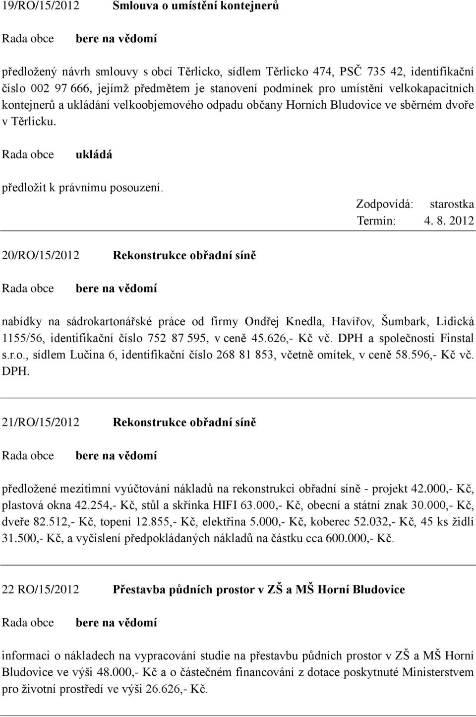 2012 20/RO/15/2012 Rekonstrukce obřadní síně nabídky na sádrokartonářské práce od firmy Ondřej Knedla, Havířov, Šumbark, Lidická 1155/56, identifikační číslo 752 87 595, v ceně 45.626,- Kč vč.