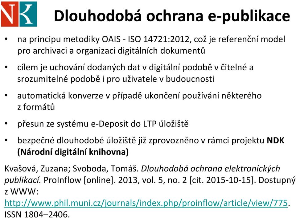 e-deposit do LTP úložiště bezpečné dlouhodobé úložiště již zprovozněno v rámci projektu NDK (Národní digitální knihovna) Kvašová, Zuzana; Svoboda, Tomáš.