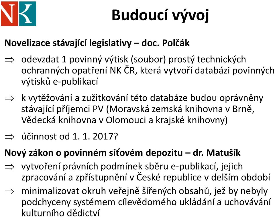 této databáze budou oprávněny stávající příjemci PV (Moravská zemská knihovna v Brně, Vědecká knihovna v Olomouci a krajské knihovny) účinnost od 1. 1. 2017?