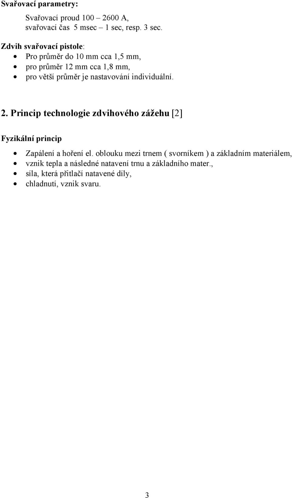 individuální. 2. Princip technologie zdvihového zážehu [2] Fyzikální princip Zapálení a hoření el.