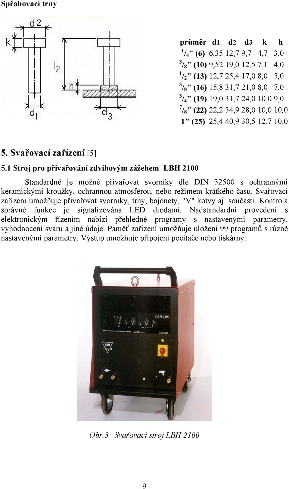 1 Stroj pro přivařování zdvihovým zážehem LBH 2100 Standardně je možné přivařovat svorníky dle DIN 32500 s ochrannými keramickými kroužky, ochrannou atmosférou, nebo režimem krátkého času.