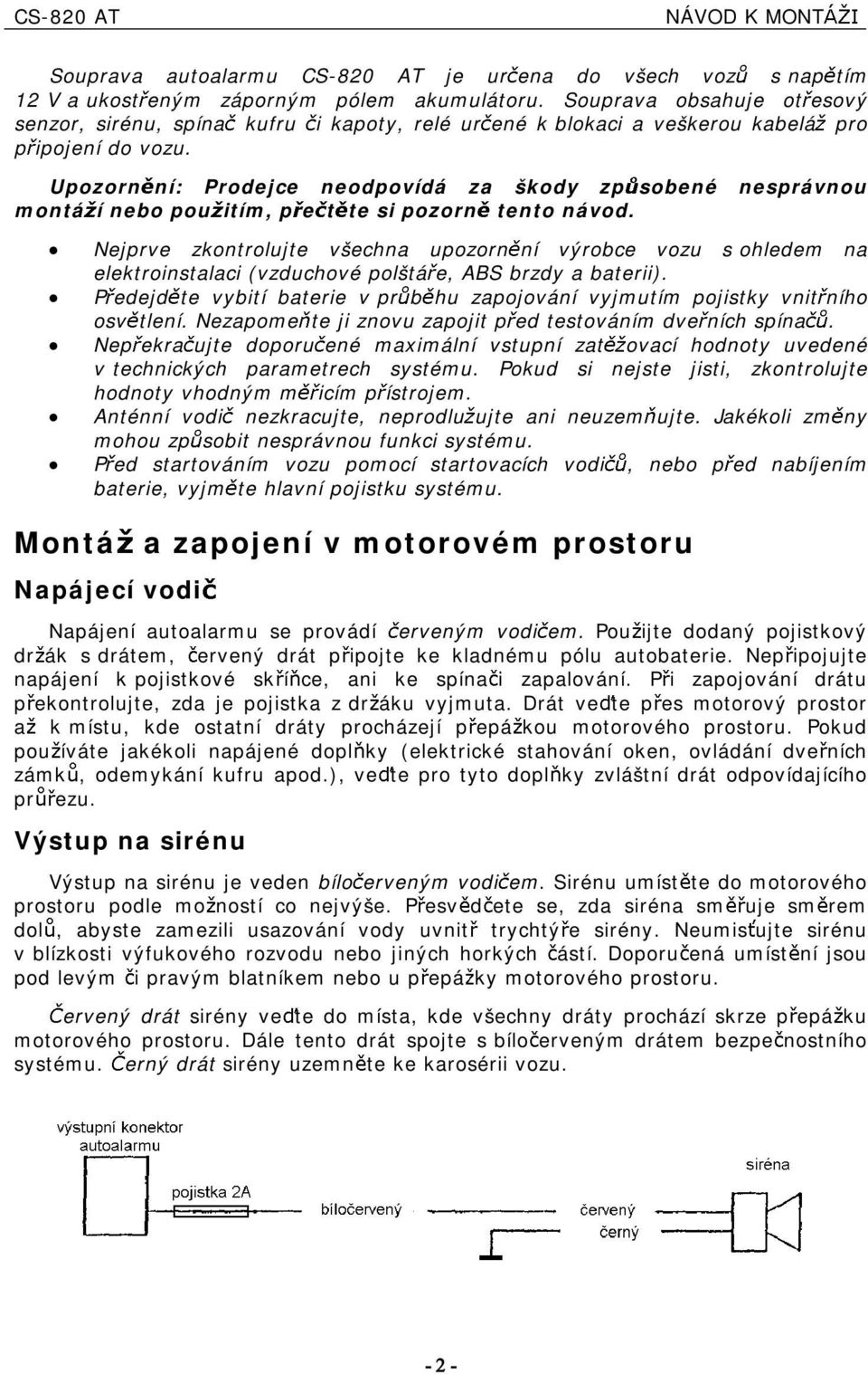 Upozorn ní: Prodejce neodpovídá za škody zp sobené nesprávnou montá ínebo pou tím, p e t te s pozorn tento návod.