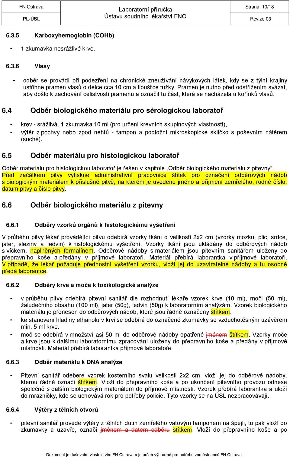 4 Odběr biologického materiálu pro sérologickou laboratoř - krev - srážlivá, 1 zkumavka 10 ml (pro určení krevních skupinových vlastností), - výtěr z pochvy nebo zpod nehtů - tampon a podložní