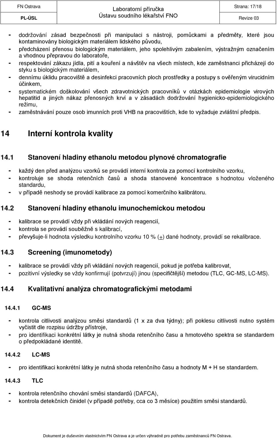 styku s biologickým materiálem, - dennímu úklidu pracoviště a desinfekci pracovních ploch prostředky a postupy s ověřeným virucidním účinkem, - systematickém doškolování všech zdravotnických