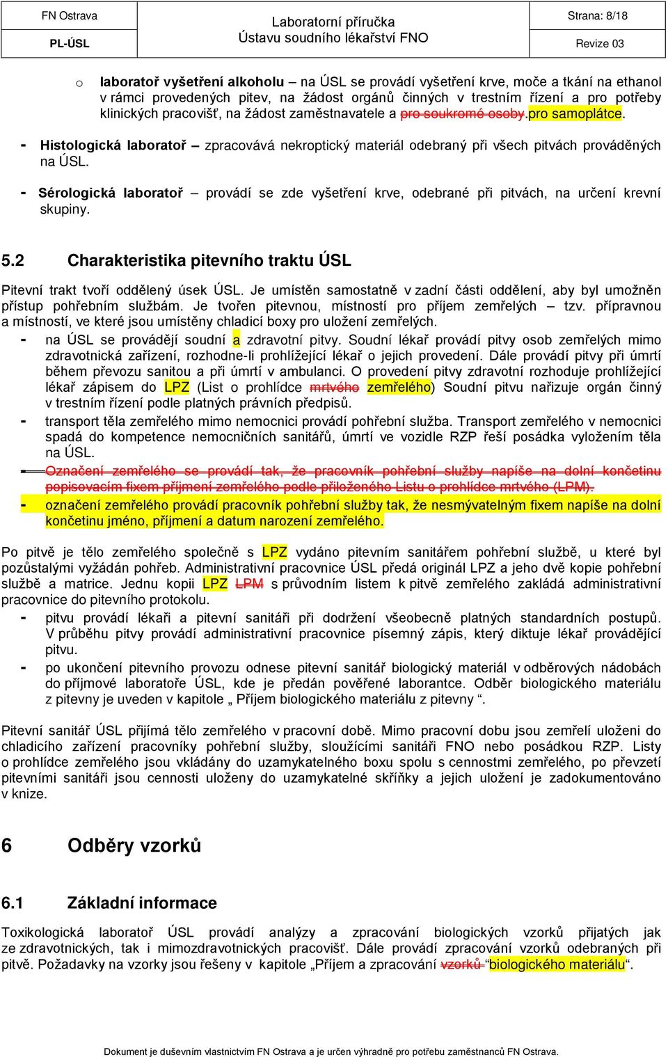 - Sérologická laboratoř provádí se zde vyšetření krve, odebrané při pitvách, na určení krevní skupiny. 5.2 Charakteristika pitevního traktu ÚSL Pitevní trakt tvoří oddělený úsek ÚSL.