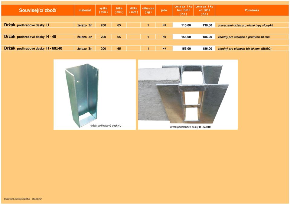 pro sloupek o průměru 48 mm Držák podhrabové desky H - 60x40 železo 200 65 1 155,00 186,00 vhodný pro sloupek