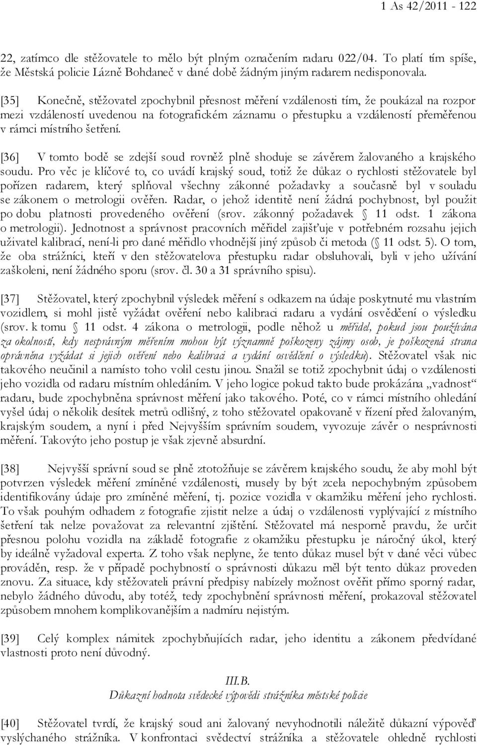 šetření. [36] V tomto bodě se zdejší soud rovněž plně shoduje se závěrem žalovaného a krajského soudu.