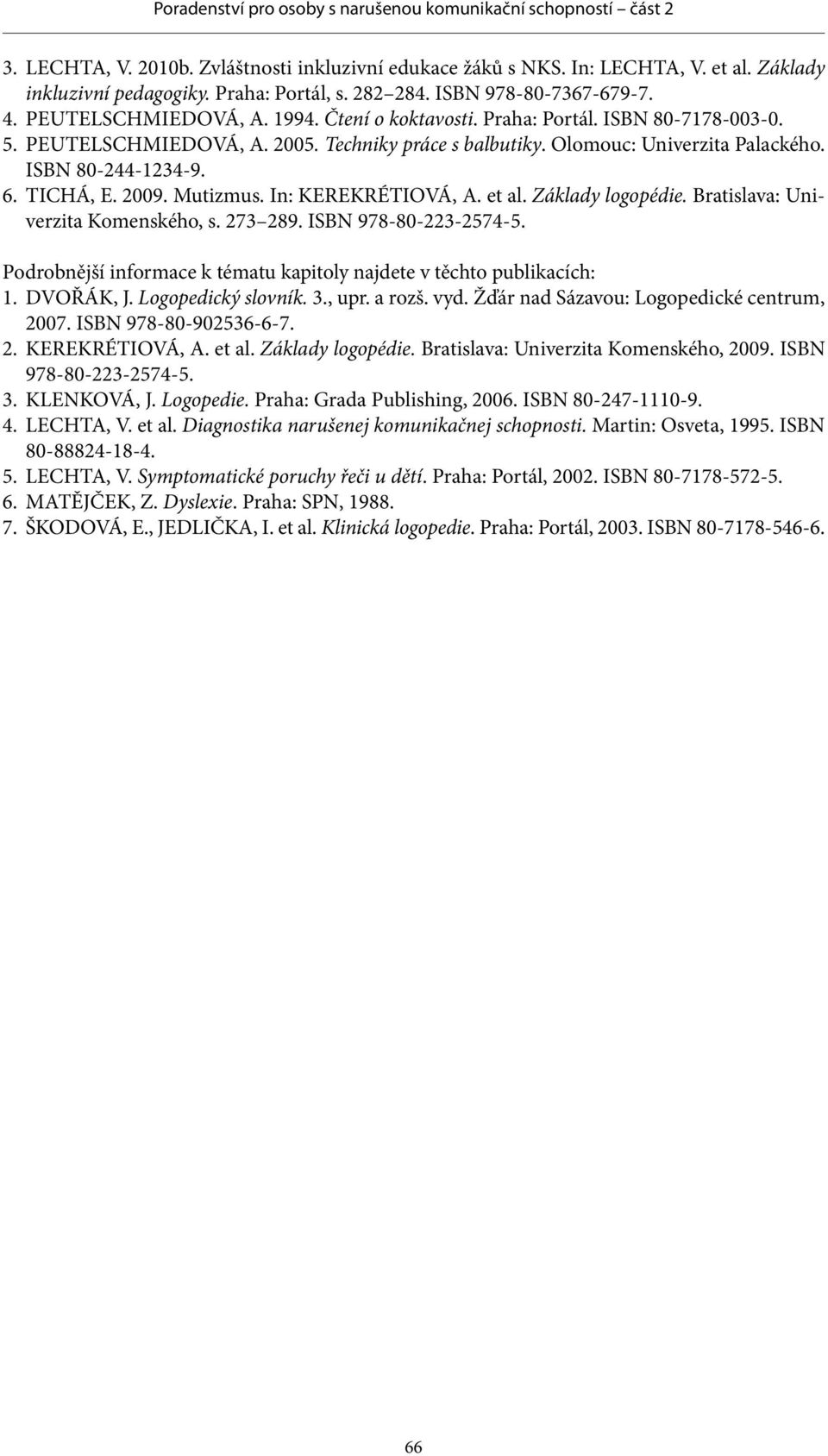 In: KEREKRÉTIOVÁ, A. et al. Základy logopédie. Bratislava: Univerzita Komenského, s. 273 289. ISBN 978-80-223-2574-5. Podrobnější informace k tématu kapitoly najdete v těchto publikacích: 1.