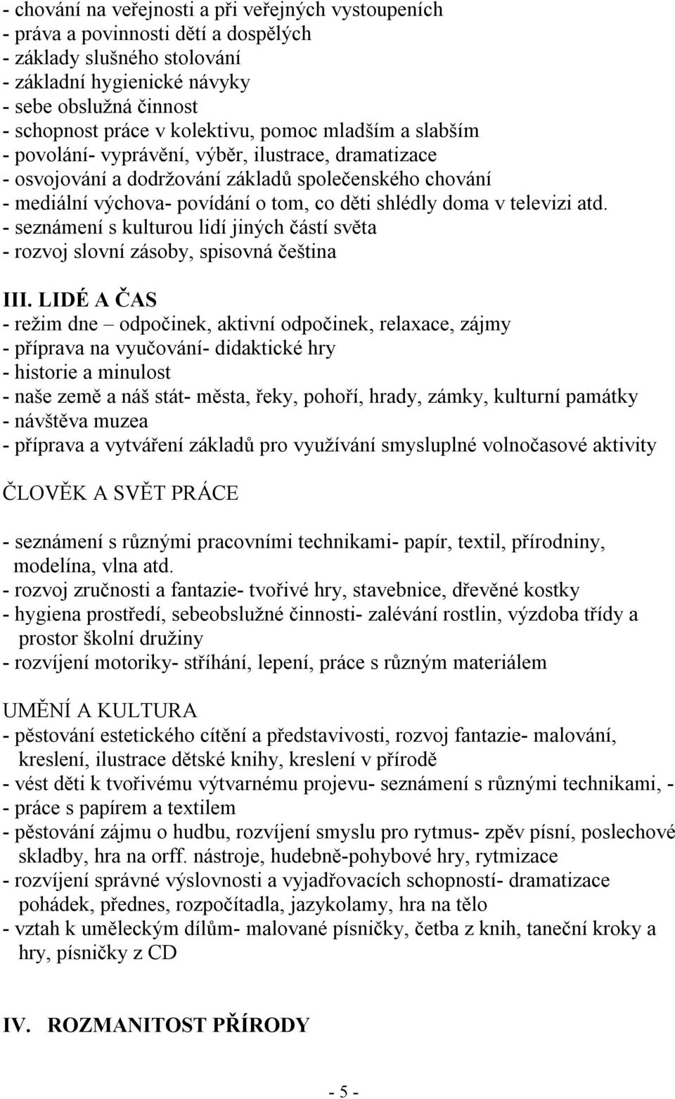 doma v televizi atd. - seznámení s kulturou lidí jiných částí světa - rozvoj slovní zásoby, spisovná čeština III.