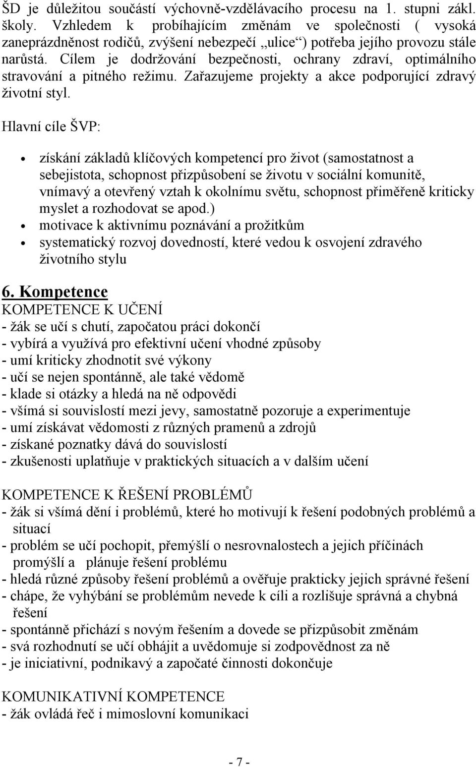 Cílem je dodržování bezpečnosti, ochrany zdraví, optimálního stravování a pitného režimu. Zařazujeme projekty a akce podporující zdravý životní styl.