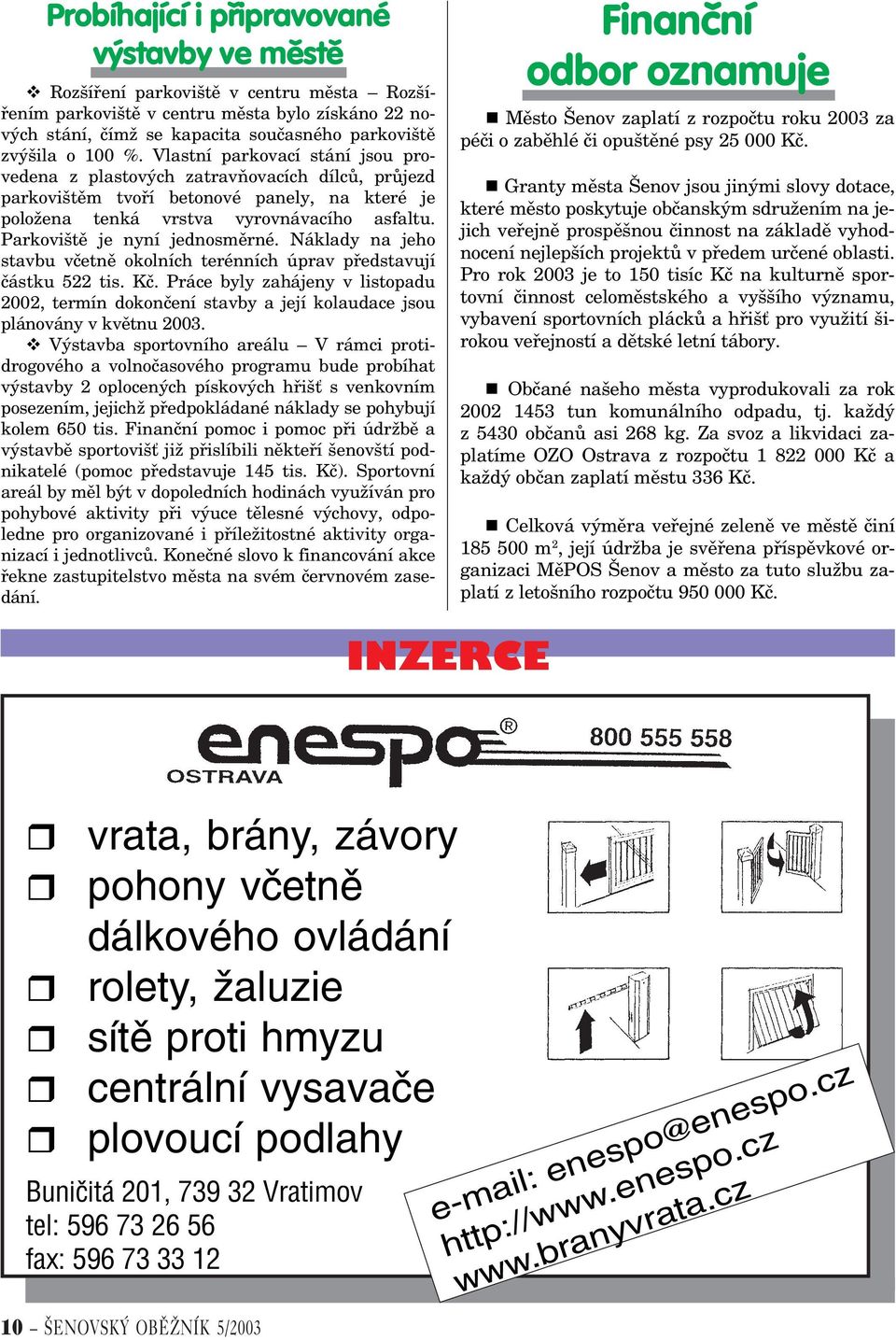 Parkovištì je nyní jednosmìrné. Náklady na jeho stavbu vèetnì okolních terénních úprav pøedstavují èástku 522 tis. Kè.