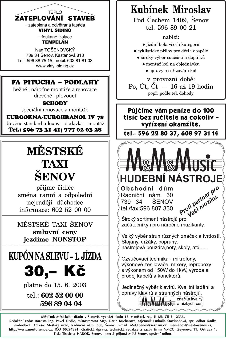 : 596 73 31 41; 777 02 03 28 Kubínek Miroslav Pod Èechem 1409, Šenov tel.