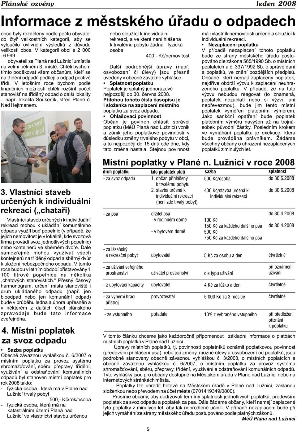 V letošním roce bychom podle finanèních možností chtìli rozšíøit poèet stanoviš na tøídìný odpad o další lokality napø. lokalita Soukeník, støed Plané èi Nad Hejtmanem. 3.