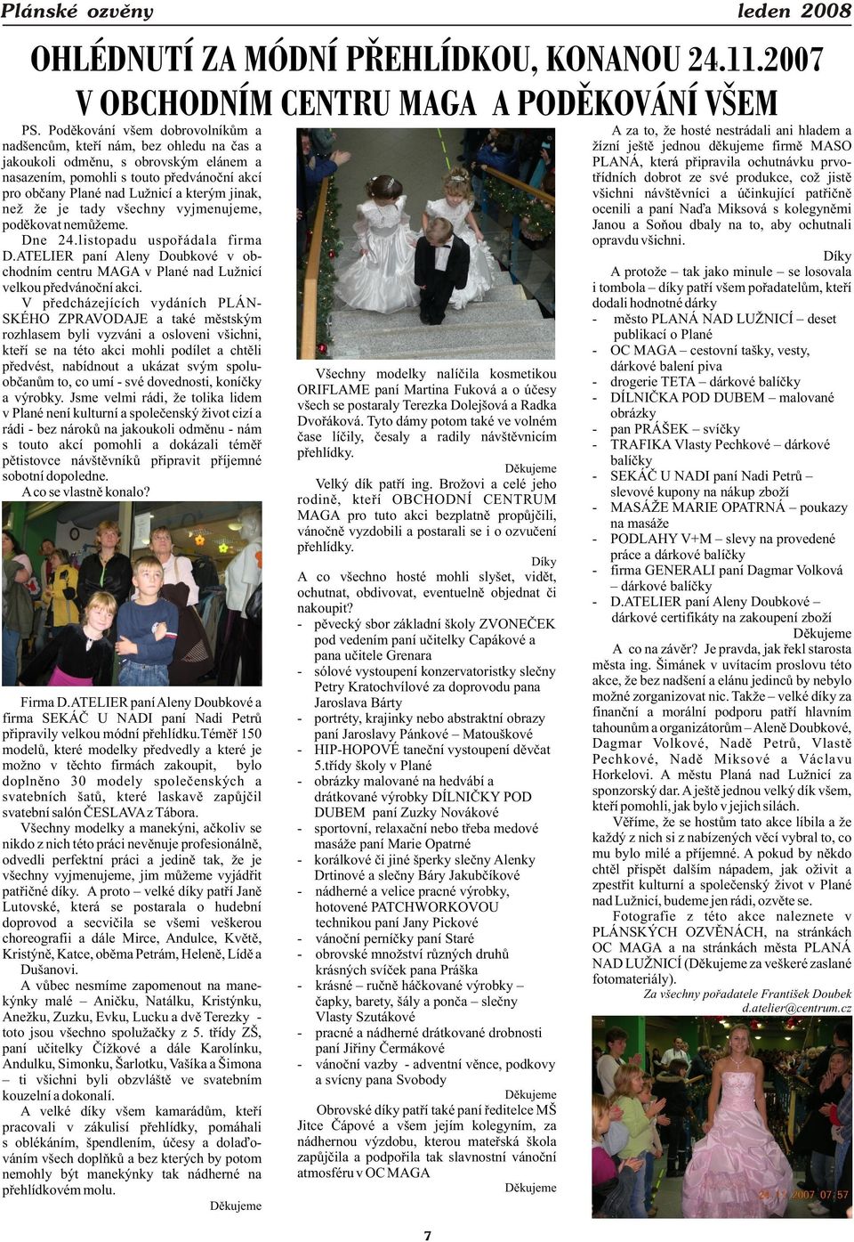 PLANÁ, která pøipravila ochutnávku prvonasazením, pomohli s touto pøedvánoèní akcí tøídních dobrot ze své produkce, což jistì pro obèany Plané nad Lužnicí a kterým jinak, všichni návštìvníci a