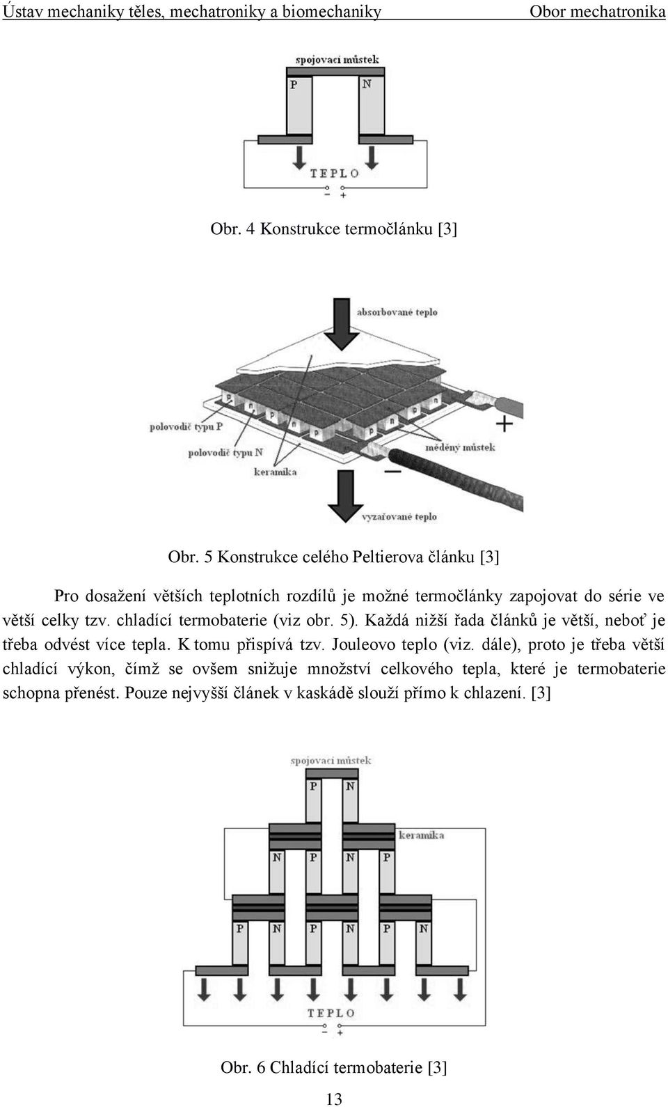 chladící termobaterie (viz obr. 5). Kaţdá niţší řada článků je větší, neboť je třeba odvést více tepla. K tomu přispívá tzv. Jouleovo teplo (viz.