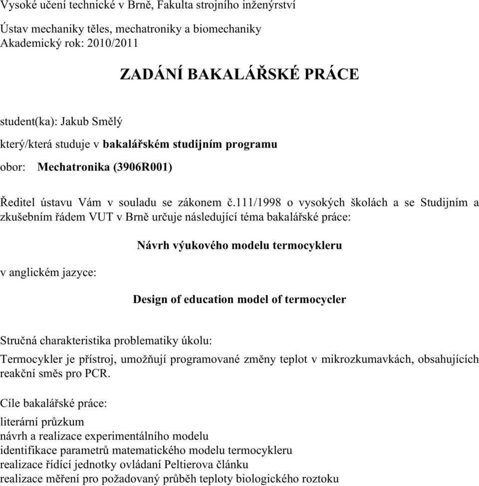 111/1998 o vysokých školách a se Studijním a zkušebním řádem VUT v Brně určuje následující téma bakalářské práce: v anglickém jazyce: Návrh výukového modelu termocykleru Design of education model of