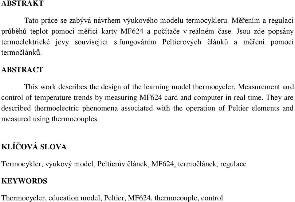 ABSTRACT This work describes the design of the learning model thermocycler. Measurement and control of temperature trends by measuring MF624 card and computer in real time.