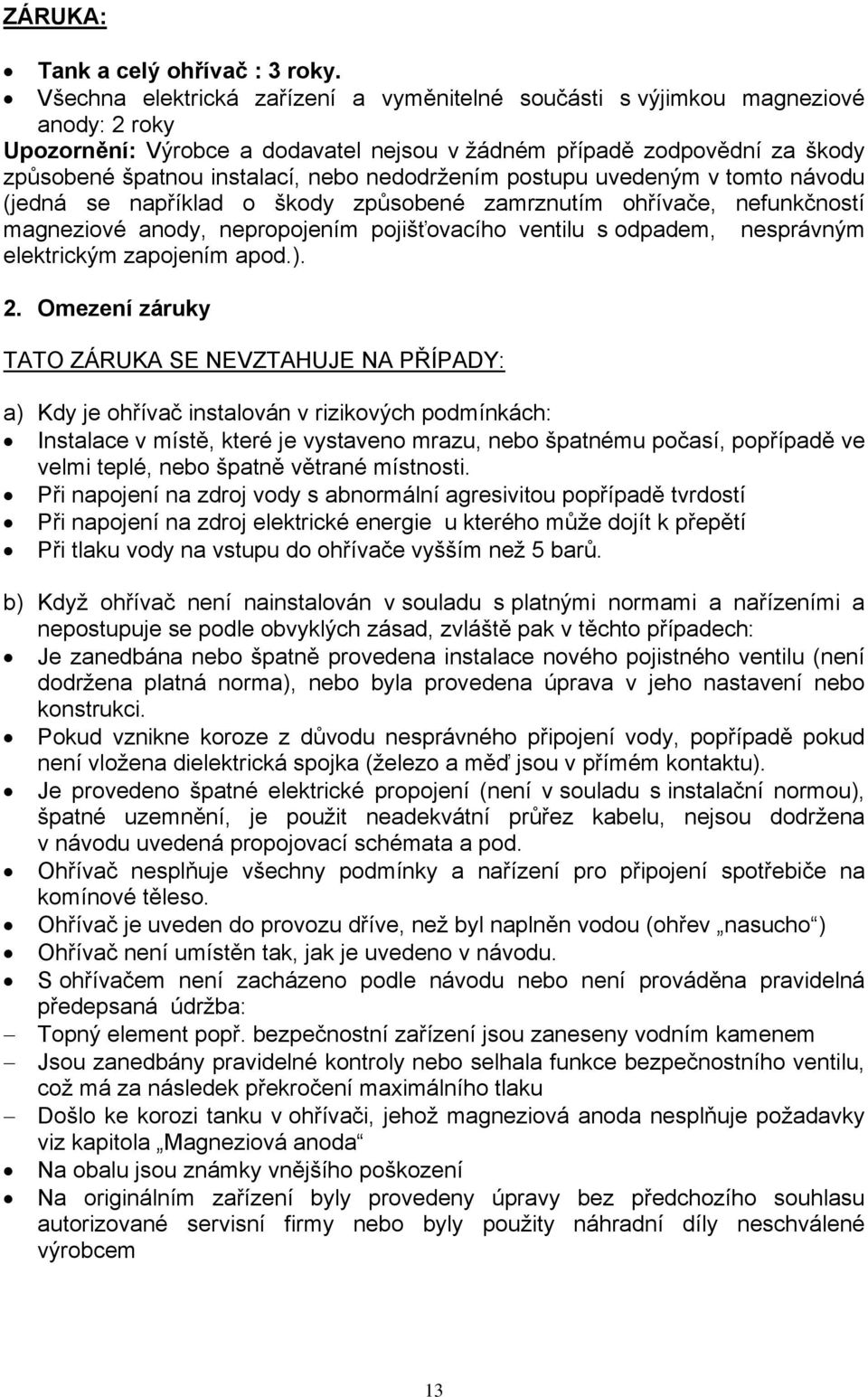 nedodržením postupu uvedeným v tomto návodu (jedná se například o škody způsobené zamrznutím ohřívače, nefunkčností magneziové anody, nepropojením pojišťovacího ventilu s odpadem, nesprávným