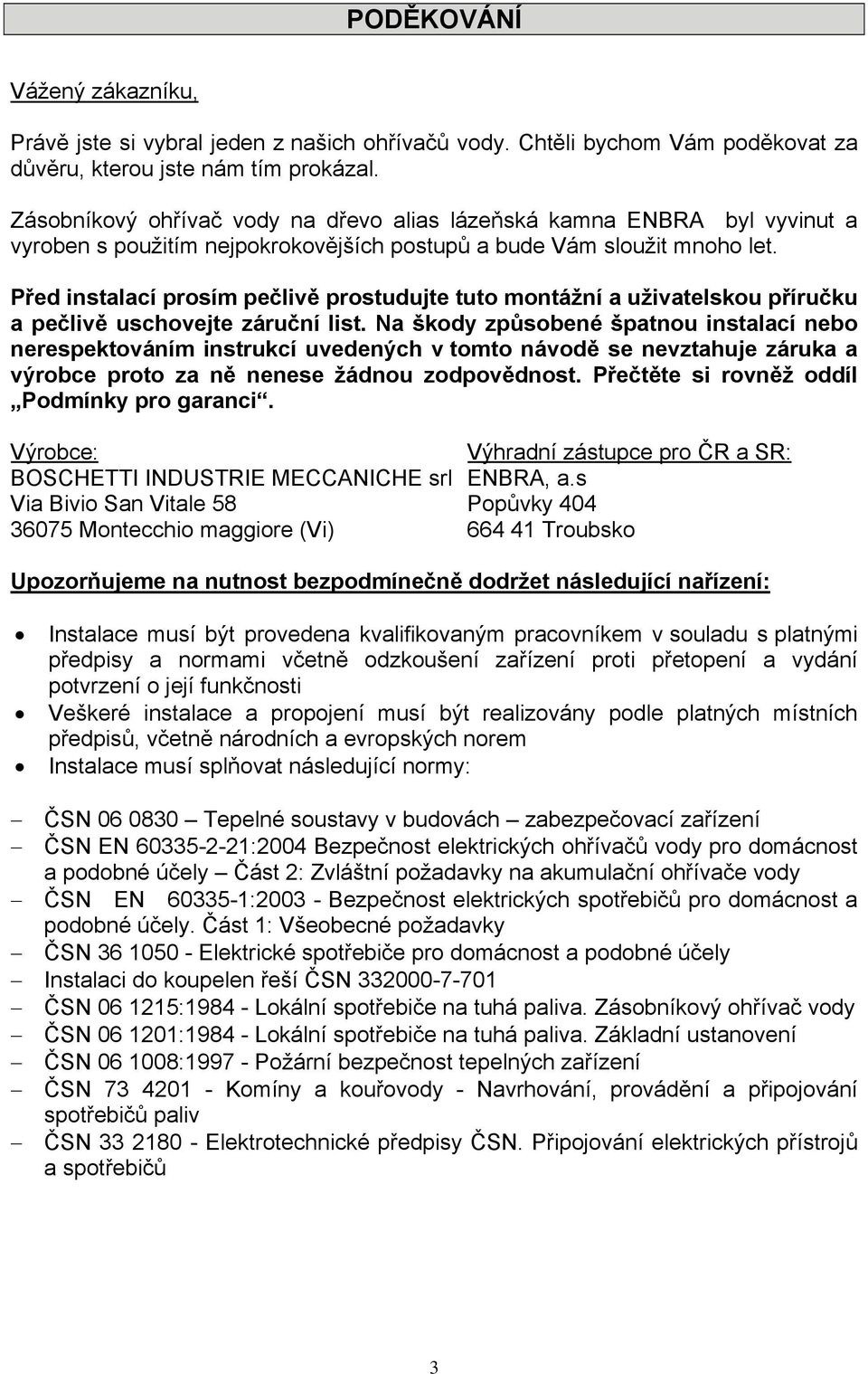 Před instalací prosím pečlivě prostudujte tuto montážní a uživatelskou příručku a pečlivě uschovejte záruční list.