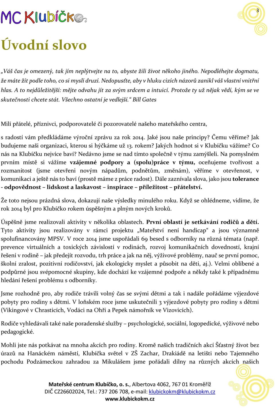 Všechno ostatní je vedlejší. Bill Gates Milí přátelé, příznivci, podporovatelé či pozorovatelé našeho mateřského centra, s radostí vám předkládáme výroční zprávu za rok 2014. Jaké jsou naše principy?