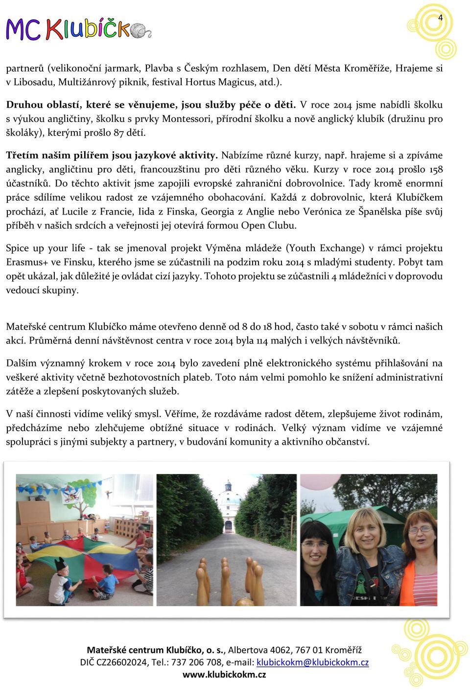 V roce 2014 jsme nabídli školku s výukou angličtiny, školku s prvky Montessori, přírodní školku a nově anglický klubík (družinu pro školáky), kterými prošlo 87 dětí.