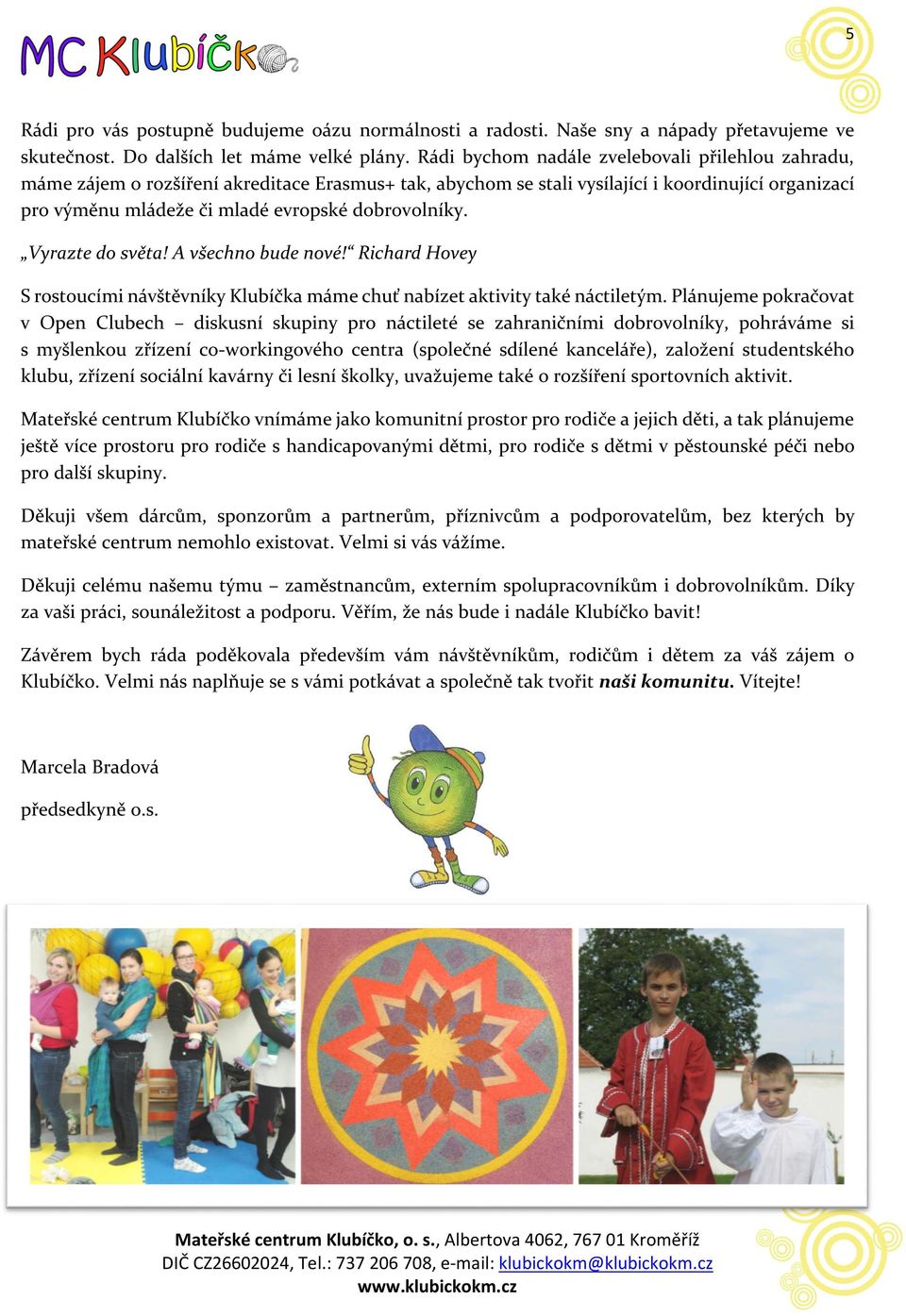dobrovolníky. Vyrazte do světa! A všechno bude nové! Richard Hovey S rostoucími návštěvníky Klubíčka máme chuť nabízet aktivity také náctiletým.