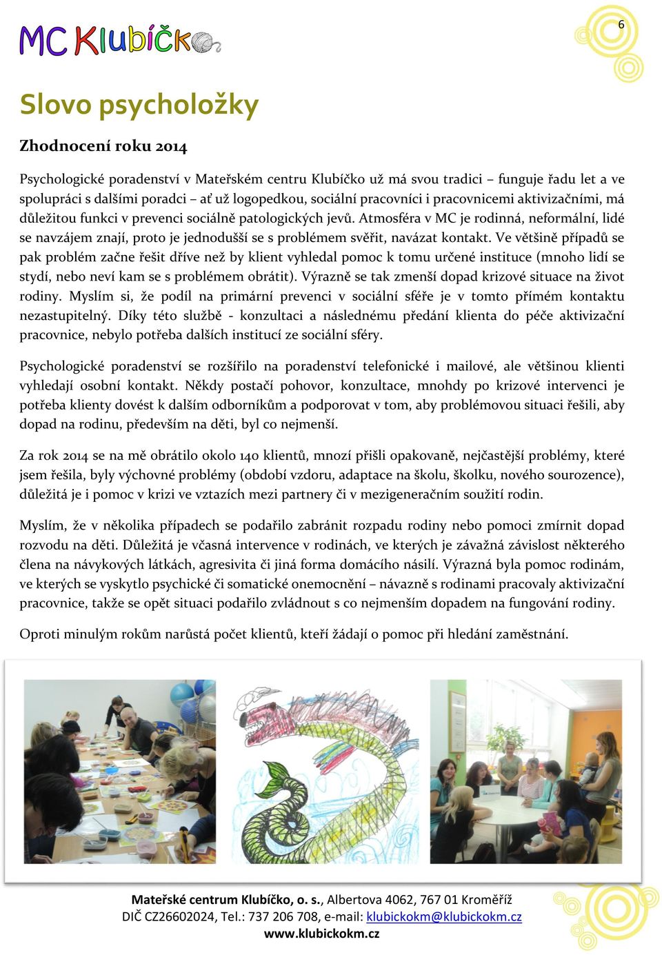 Atmosféra v MC je rodinná, neformální, lidé se navzájem znají, proto je jednodušší se s problémem svěřit, navázat kontakt.
