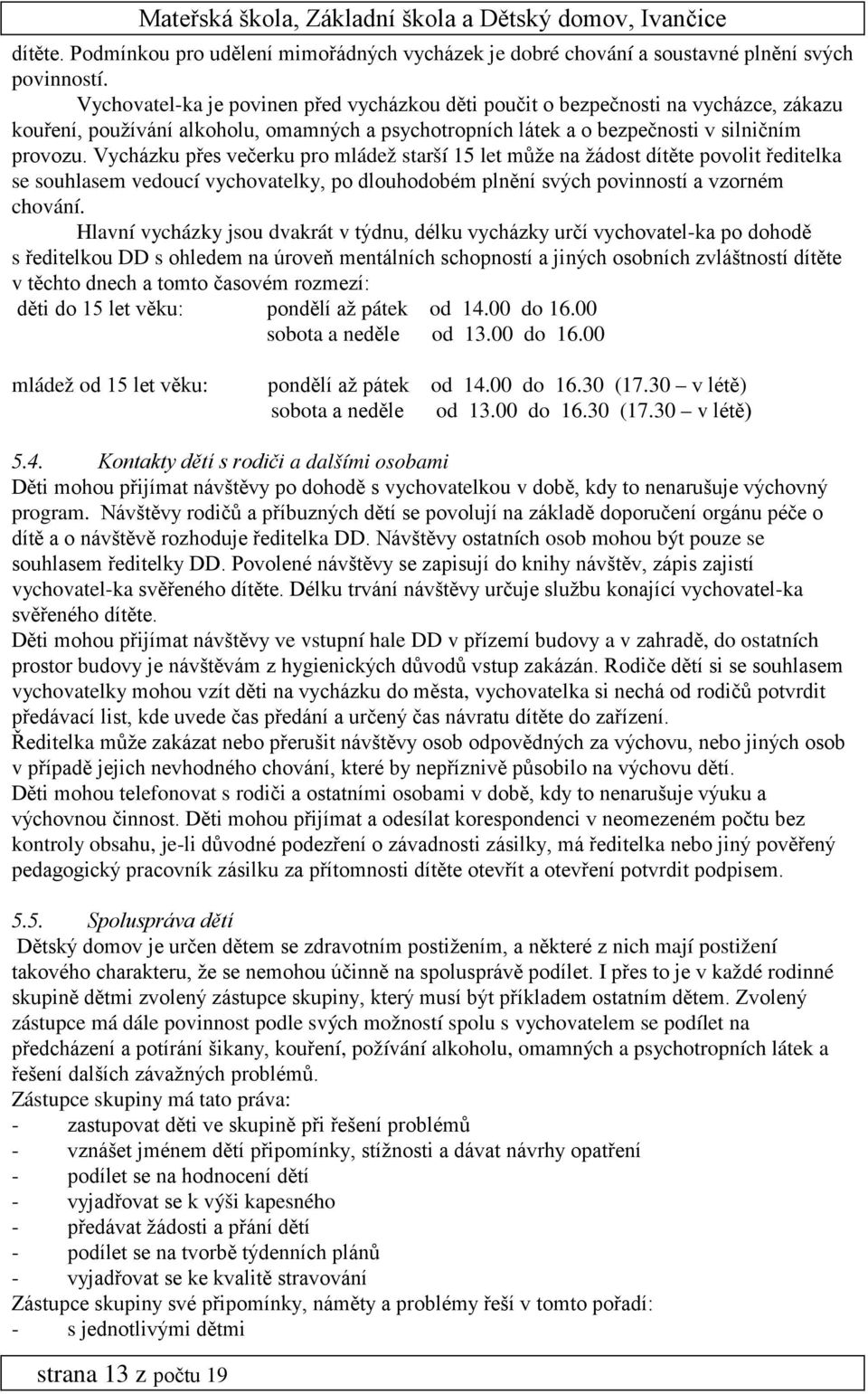 Vycházku přes večerku pro mládež starší 15 let může na žádost dítěte povolit ředitelka se souhlasem vedoucí vychovatelky, po dlouhodobém plnění svých povinností a vzorném chování.