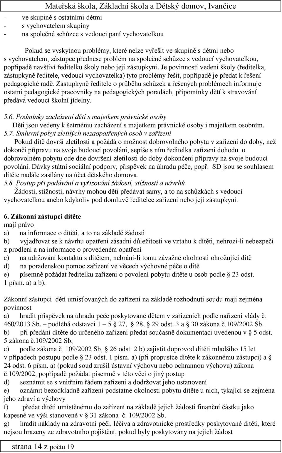 Je povinností vedení školy (ředitelka, zástupkyně ředitele, vedoucí vychovatelka) tyto problémy řešit, popřípadě je předat k řešení pedagogické radě.