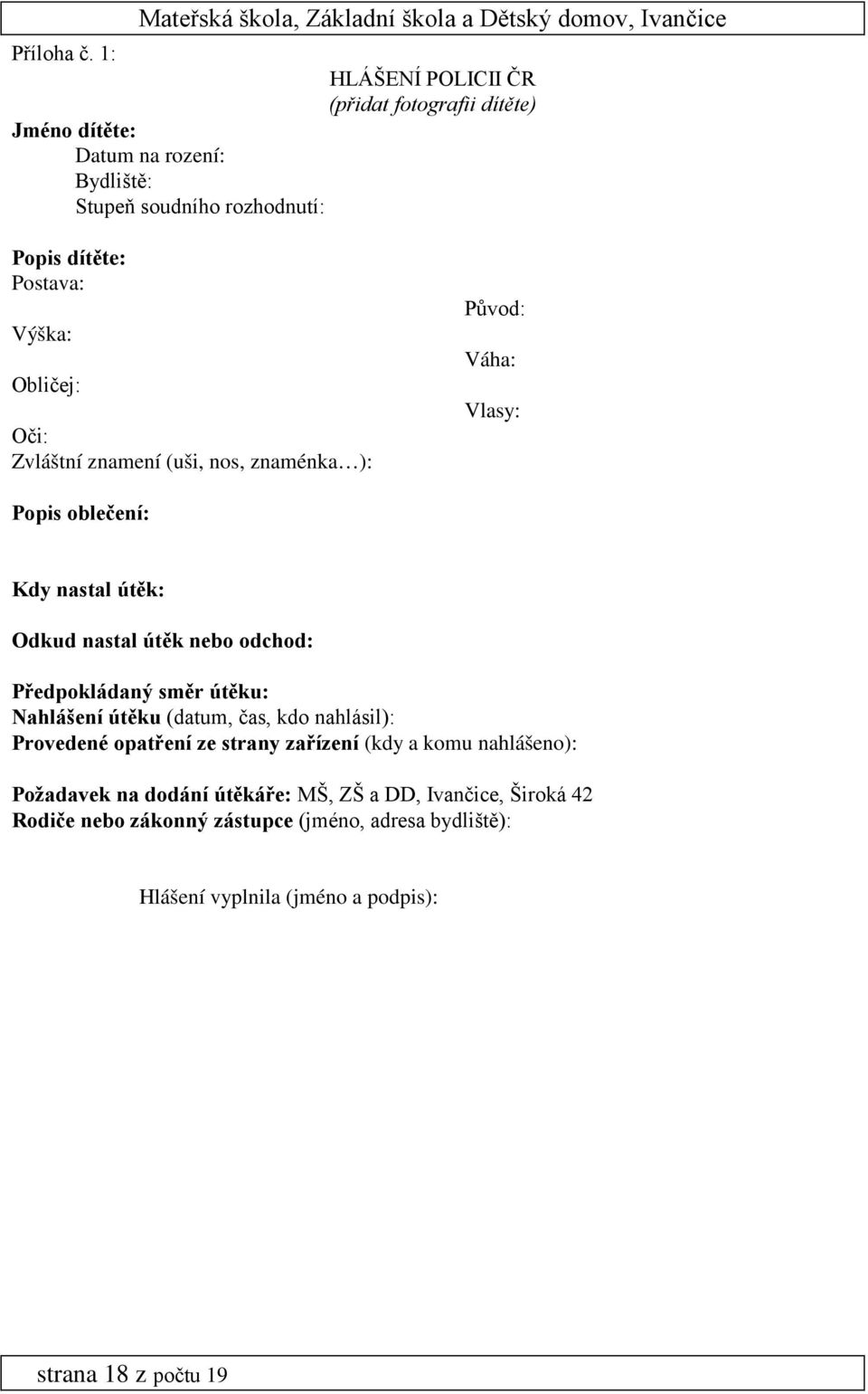 Obličej: Oči: Zvláštní znamení (uši, nos, znaménka ): Původ: Váha: Vlasy: Popis oblečení: Kdy nastal útěk: Odkud nastal útěk nebo odchod: