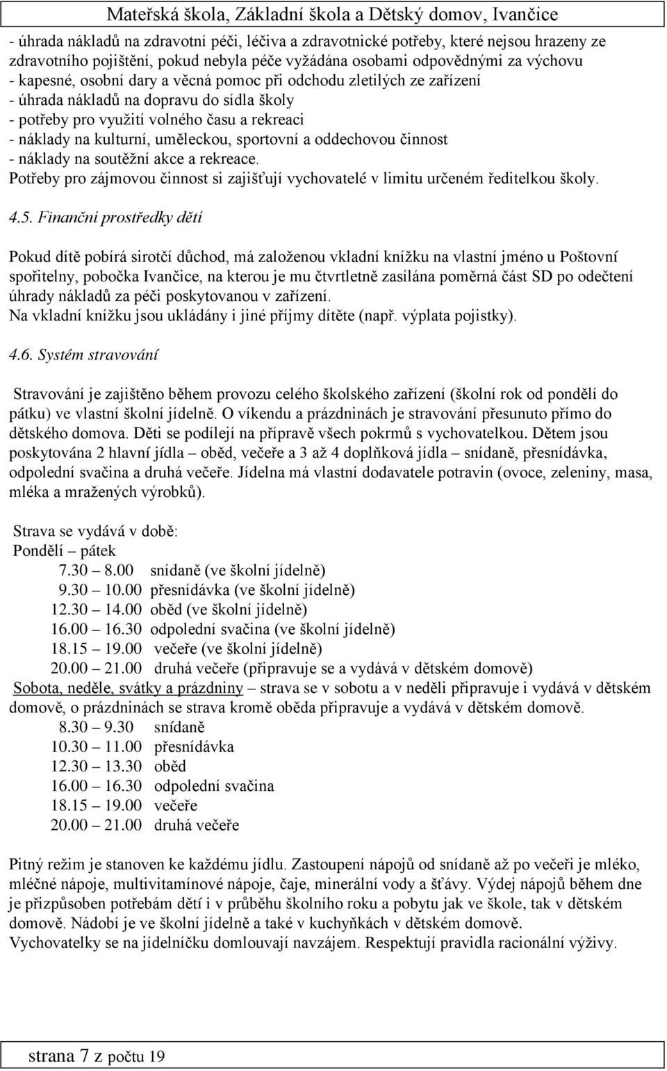 - náklady na soutěžní akce a rekreace. Potřeby pro zájmovou činnost si zajišťují vychovatelé v limitu určeném ředitelkou školy. 4.5.