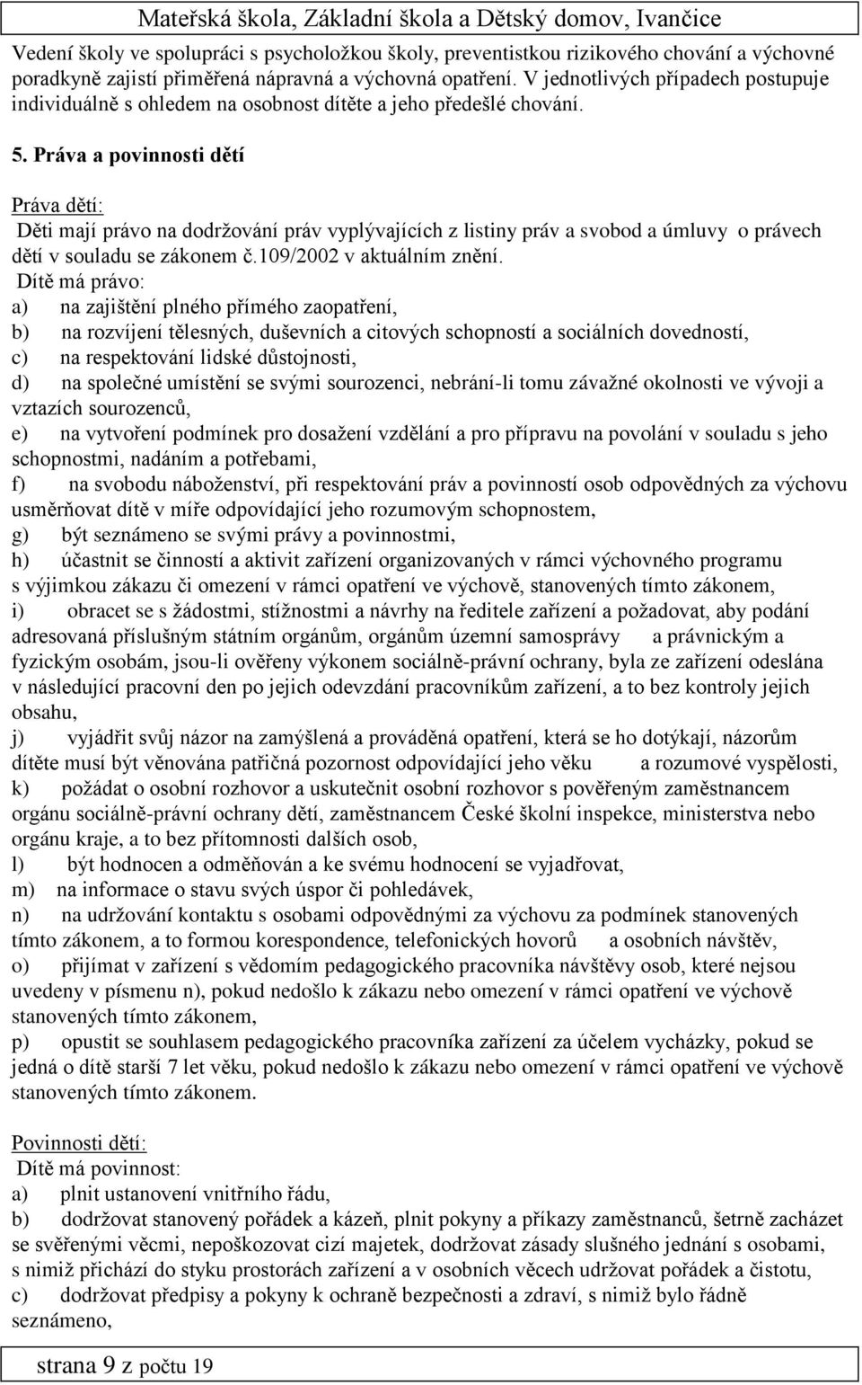 Práva a povinnosti dětí Práva dětí: Děti mají právo na dodržování práv vyplývajících z listiny práv a svobod a úmluvy o právech dětí v souladu se zákonem č.109/2002 v aktuálním znění.