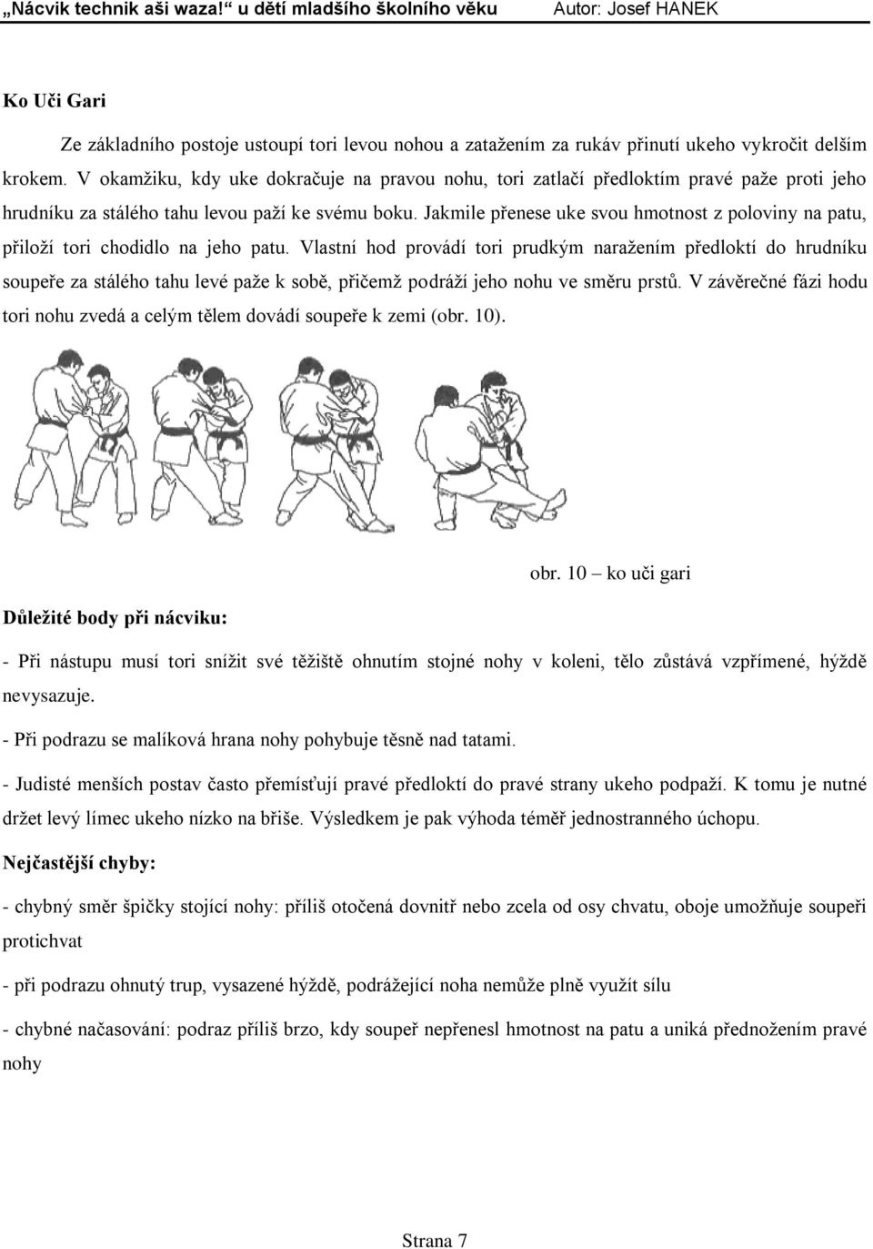 Jakmile přenese uke svou hmotnost z poloviny na patu, přiloží tori chodidlo na jeho patu.